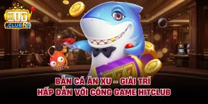 Bắn Cá Ăn Xu - Giải Trí Hấp Dẫn Với Cổng Game Hitclub