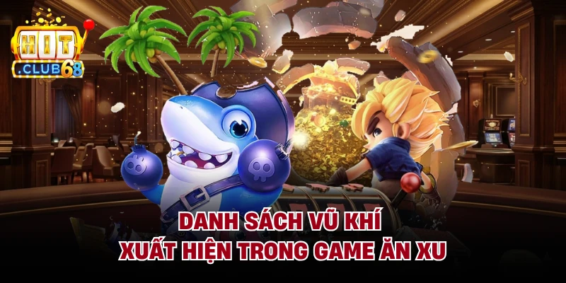 Danh sách vũ khí xuất hiện trong game Ăn Xu