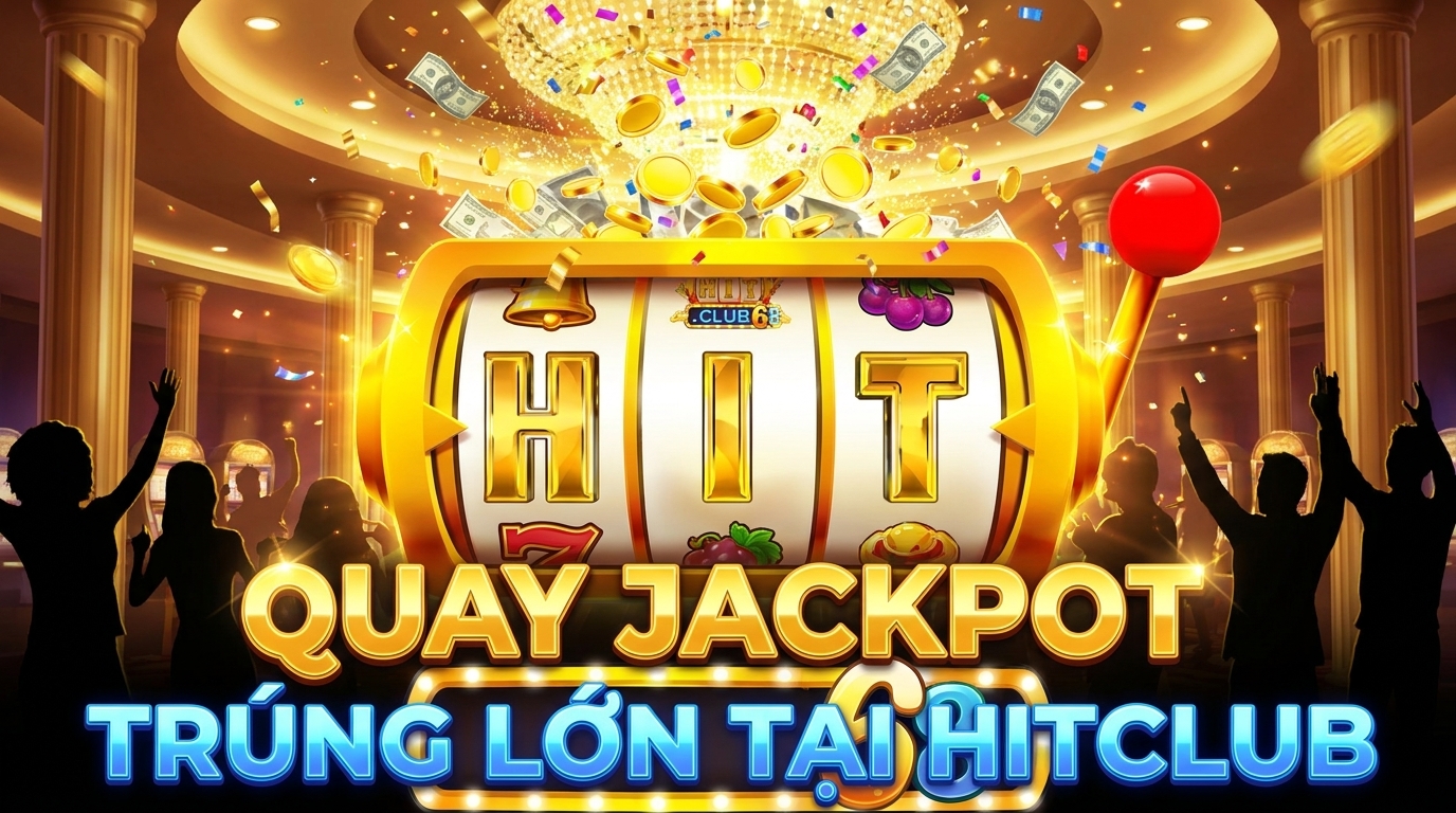 Sảnh Nổ Hũ tại HITCLUB - Nơi những cú Jackpot tỷ đồng liên tục được kích nổ