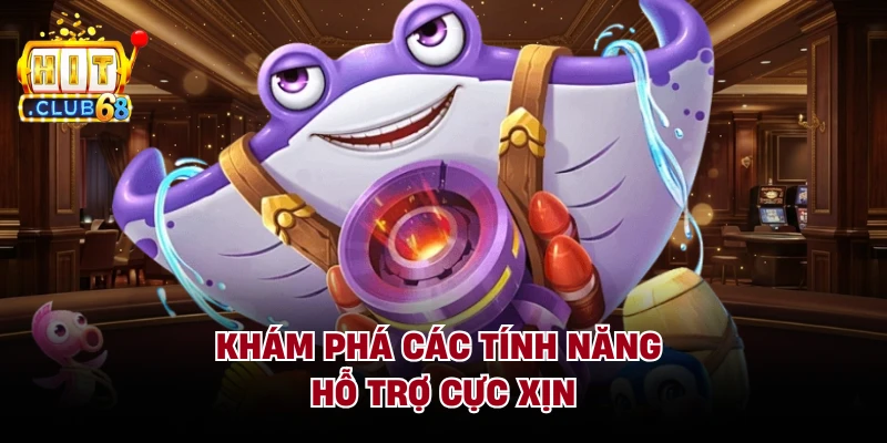 Khám phá các tính năng hỗ trợ cực xịn 