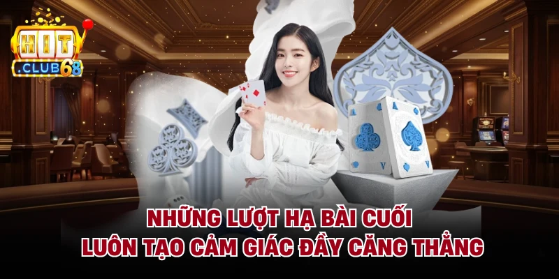 Những lượt hạ bài cuối luôn tạo cảm giác đầy căng thẳng