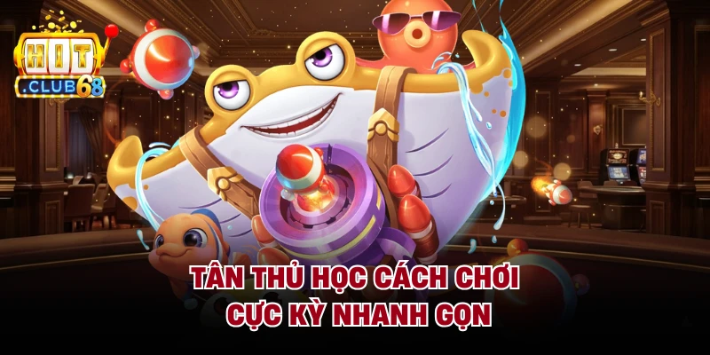 Tân thủ học cách chơi cực kỳ nhanh gọn